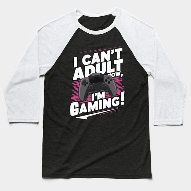 I Can't Adult Now, I'm Gaming! Gamer Baseball T-Shirt by Chrislkf